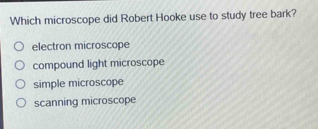 which microscope did robert hooke use to study tree bark?\no electron microscope\no compound light microscope\no simple microscope\no scanning microscope