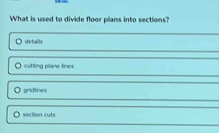 what is used to divide floor plans into sections?\no details\no cutting plane lines\no gridlines\no section cuts