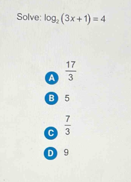 solve: $log_2(3x + 1)=4$\na $\frac{17}{3}$\nb 5\nc $\frac{7}{3}$\nd 9