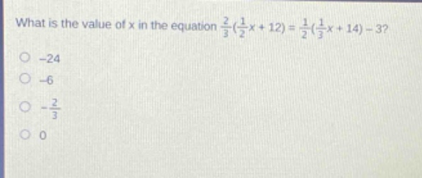 what is the value of x in the equation $\frac{2}{3}(\frac{1}{2}x + 12)=\frac{1}{2}(\frac{1}{3}x + 14)-3$?\n-24\n-6\n$-\frac{2}{3}$\n0