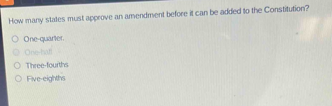 how many states must approve an amendment before it can be added to the constitution?\none - quarter.\none - half\nthree - fourths\nfive - eighths