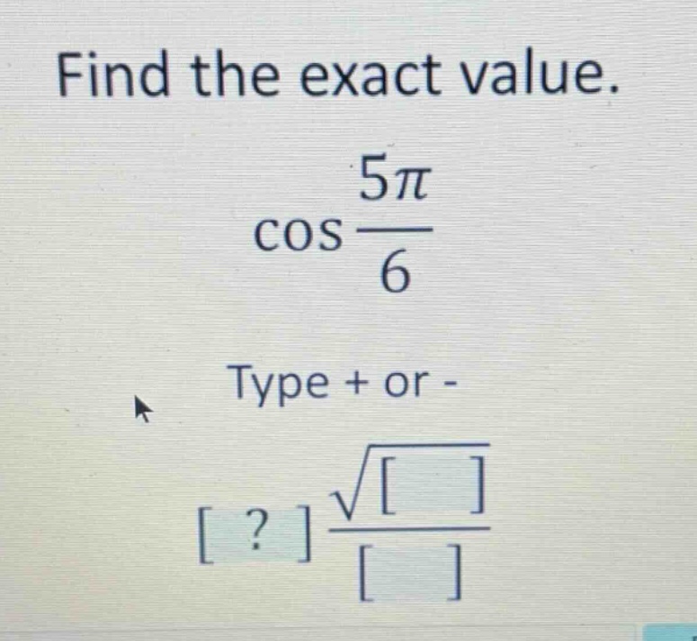 find the exact value.\ncos(5π/6)\ntype + or -\n?√/