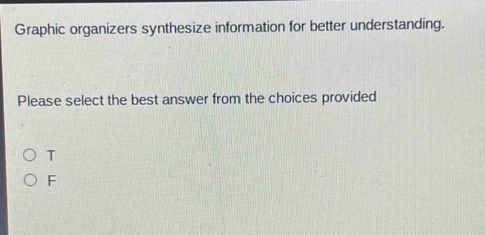 graphic organizers synthesize information for better understanding. please select the best answer from the choices provided\no t\no f