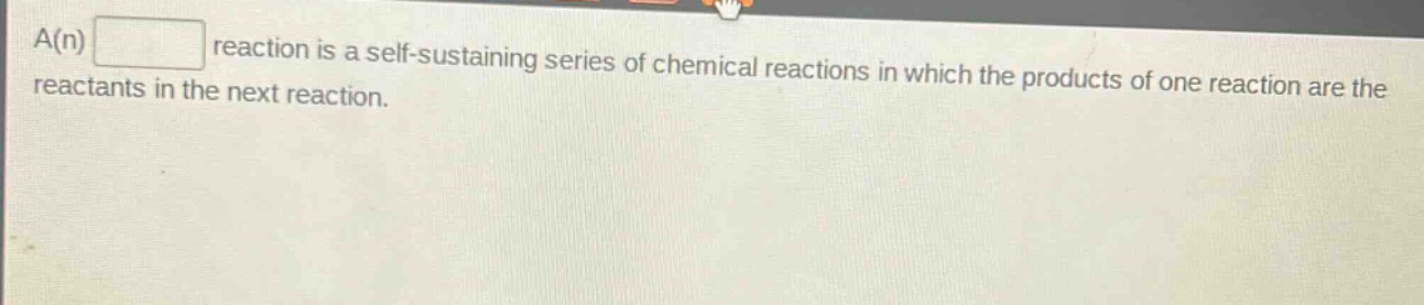 a(n) reaction is a self - sustaining series of chemical reactions in which the products of one reaction are the reactants in the next reaction.