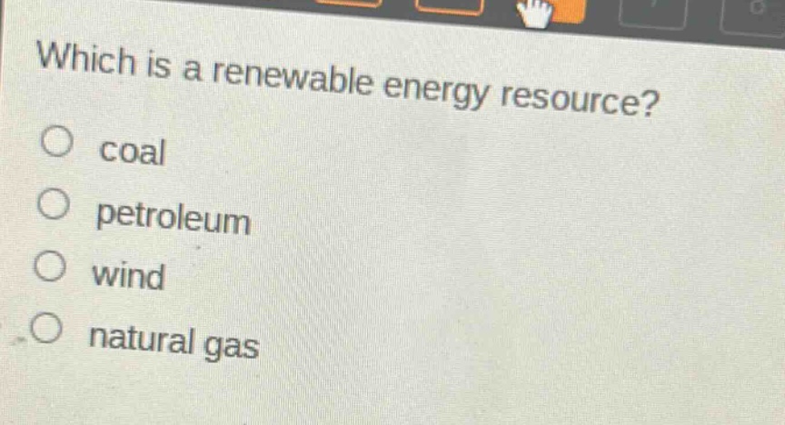 which is a renewable energy resource?\no coal\no petroleum\no wind\no natural gas