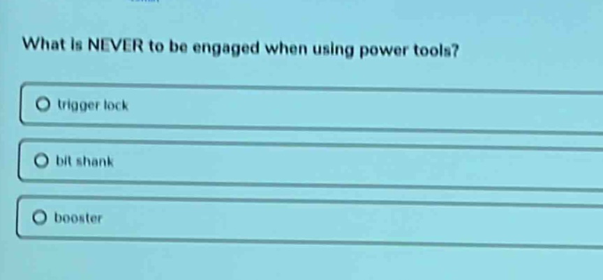 what is never to be engaged when using power tools?\no trigger lock\no bit shank\no booster