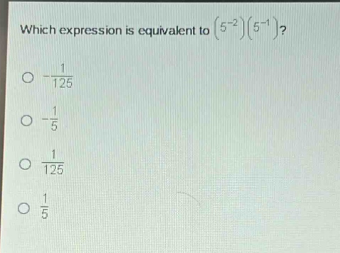 which expression is equivalent to $(5^{-2})(5^{-1})$?\n- $\frac{1}{125}$\n- $\frac{1}{5}$\n- $\frac{1}{125}$\n- $\frac{1}{5}$