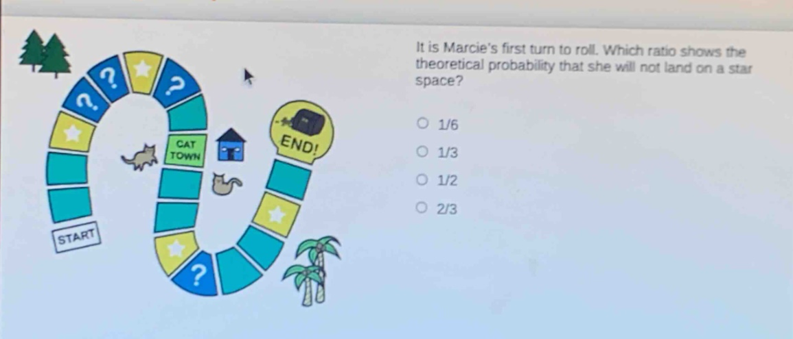 it is marcies first turn to roll. which ratio shows the theoretical probability that she will not land on a star space?\n1/6\n1/3\n1/2\n2/3