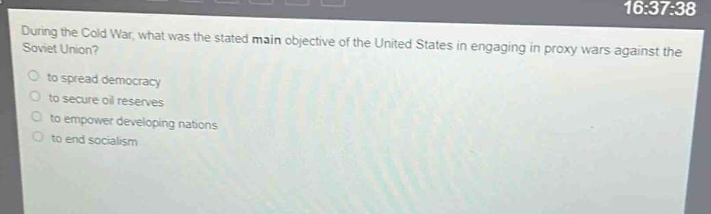 during the cold war, what was the stated main objective of the united states in engaging in proxy wars against the soviet union?\n- to spread democracy\n- to secure oil reserves\n- to empower developing nations\n- to end socialism