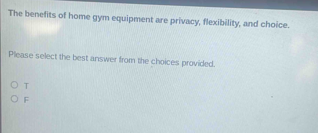 the benefits of home gym equipment are privacy, flexibility, and choice. please select the best answer from the choices provided. o t o f