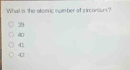 what is the atomic number of zirconium?\n39\n40\n41\n42
