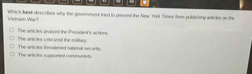 which best describes why the government tried to prevent the new york times from publishing articles on the vietnam war?\nthe articles praised the presidents actions.\nthe articles criticized the military.\nthe articles threatened national security.\nthe articles supported communists.