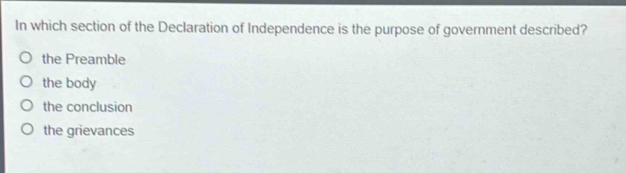 in which section of the declaration of independence is the purpose of government described?\no the preamble\no the body\no the conclusion\no the grievances