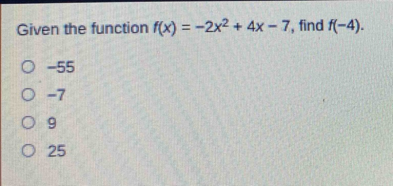 given the function f(x) = -2x^2 + 4x - 7, find f(-4).\n-55\n-7\n9\n25