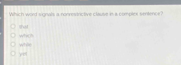 which word signals a nonrestrictive clause in a complex sentence?\nthat\nwhich\nwhile\nyet