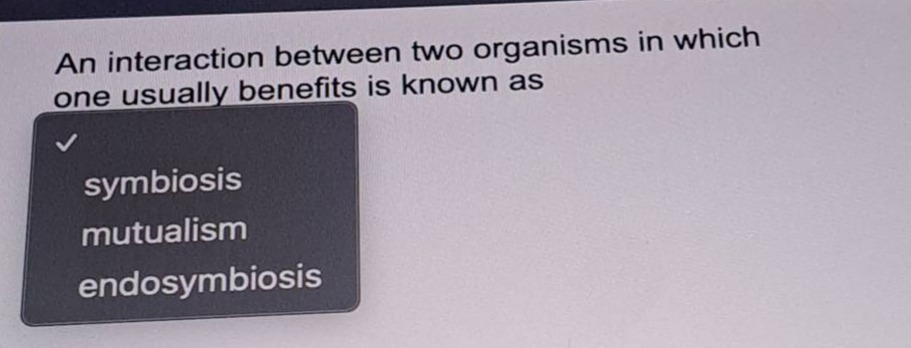 an interaction between two organisms in which one usually benefits is known as\nsymbiosis\nmutualism\nendosymbiosis