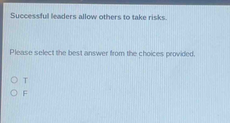 successful leaders allow others to take risks.\nplease select the best answer from the choices provided.\no t\no f