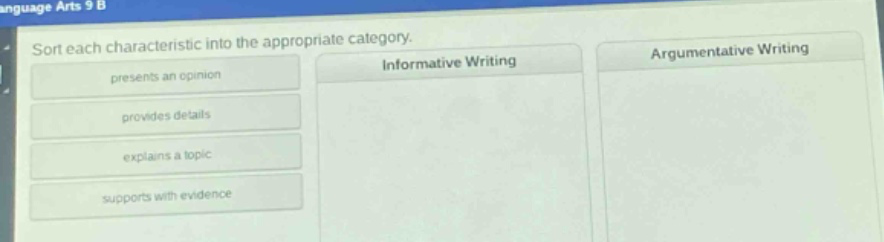 sort each characteristic into the appropriate category. presents an opinion provides details explains a topic supports with evidence informative writing argumentative writing