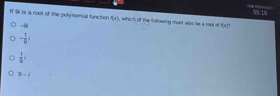 if 9i is a root of the polynomial function f(x), which of the following must also be a root of f(x)?\n-9i\n-\\frac{1}{9}i\n\\frac{1}{9}i\n9 - i