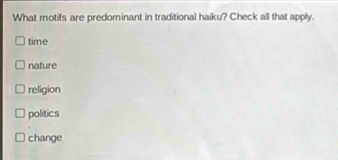 what motifs are predominant in traditional haiku? check all that apply.\ntime\nnature\nreligion\npolitics\nchange