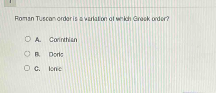 roman tuscan order is a variation of which greek order?\n\na. corinthian\n\nb. doric\n\nc. ionic