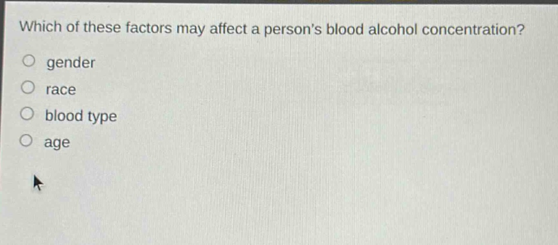 which of these factors may affect a persons blood alcohol concentration?\n gender\n race\n blood type\n age