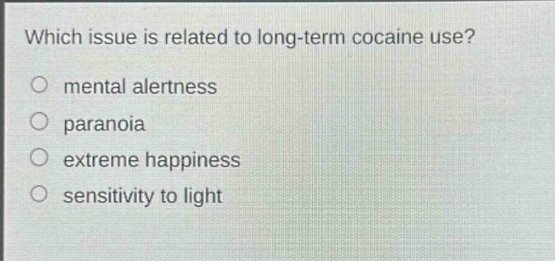 which issue is related to long - term cocaine use?\n○ mental alertness\n○ paranoia\n○ extreme happiness\n○ sensitivity to light