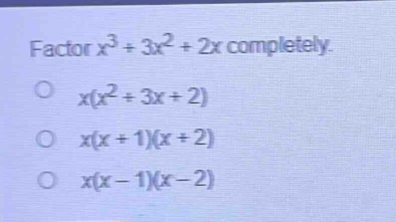 factor $x^{3}+3x^{2}+2x$ completely.\n$x(x^{2}+3x + 2)$\n$x(x + 1)(x + 2)$\n$x(x - 1)(x - 2)$