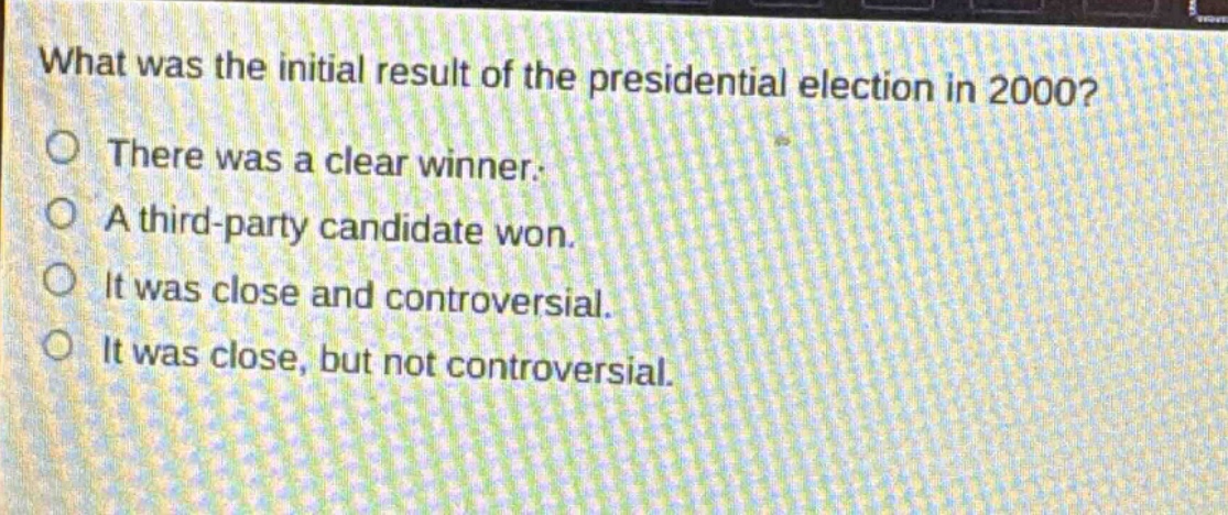 what was the initial result of the presidential election in 2000?\nthere was a clear winner.\na third - party candidate won.\nit was close and controversial.\nit was close, but not controversial.