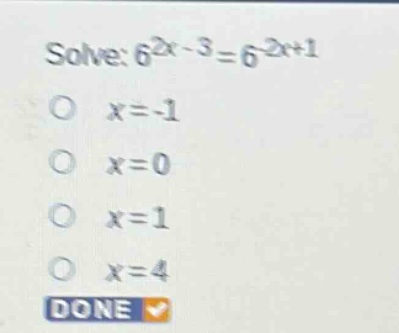 solve: $6^{2x - 3}=6^{-2x + 1}$\n$x=-1$\n$x = 0$\n$x = 1$\n$x = 4$\ndone