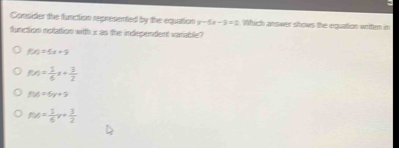 consider the function represented by the equation y - 6x - 9 = 0. which answer shows the equation written in function notation with x as the independent variable?\n○ f(x)=6x + 9\n○ f(x)=\frac{1}{6}x+\frac{3}{2}\n○ f(y)=6y + 9\n○ f(y)=\frac{1}{6}y+\frac{3}{2}