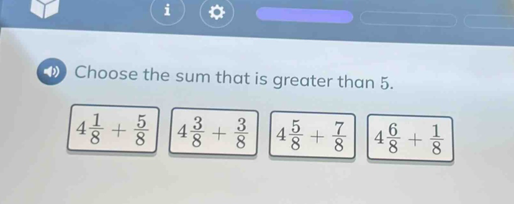 choose the sum that is greater than 5.\n$4\\frac{1}{8}+\\frac{5}{8}$ $4\\frac{3}{8}+\\frac{3}{8}$ $4\\frac{5}{8}+\\frac{7}{8}$ $4\\frac{6}{8}+\\frac{1}{8}$