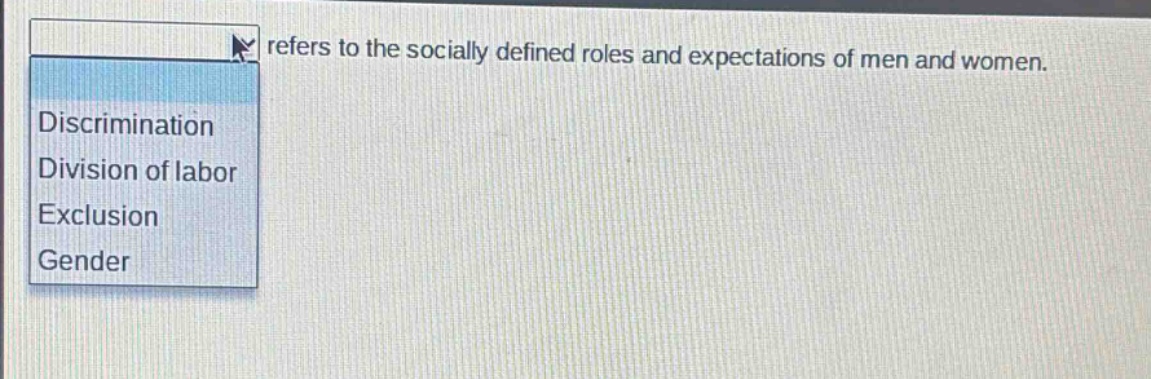 refers to the socially defined roles and expectations of men and women.\ndiscrimination\ndivision of labor\nexclusion\ngender