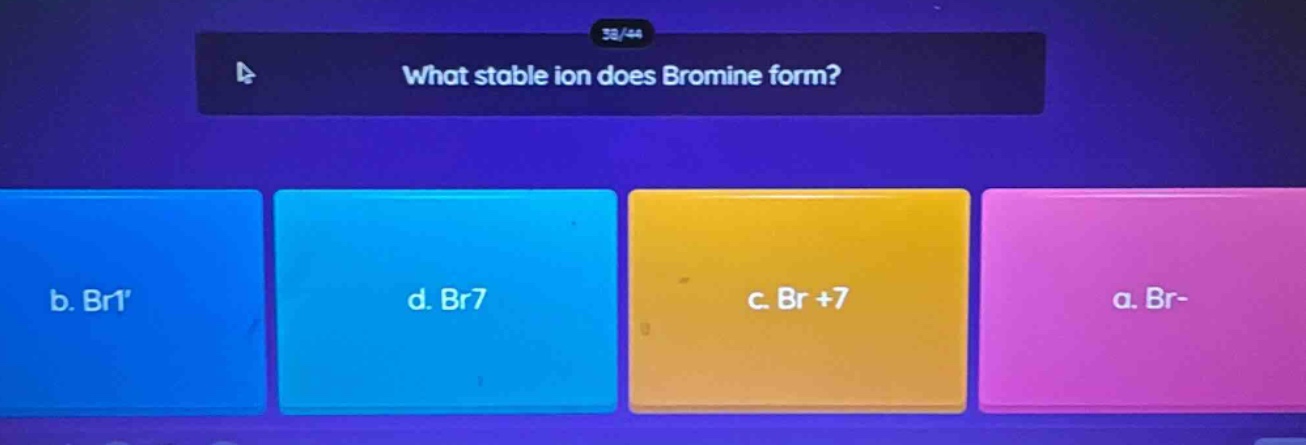 what stable ion does bromine form?\nb. br1\nd. br7\nc. br +7\na. br-