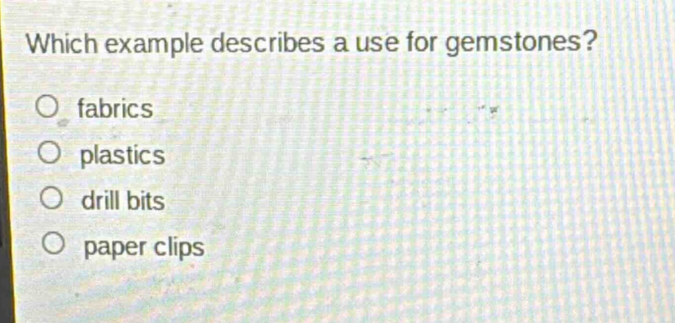which example describes a use for gemstones?\no fabrics\no plastics\no drill bits\no paper clips