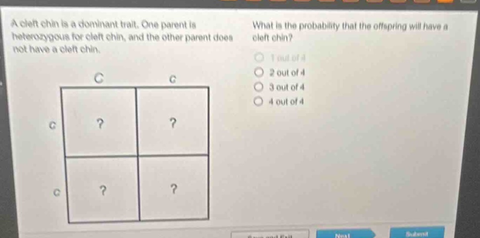 a cleft chin is a dominant trait. one parent is heterozygous for cleft chin, and the other parent does not have a cleft chin. what is the probability that the offspring will have a cleft chin? 1 out of 4 2 out of 4 3 out of 4 4 out of 4