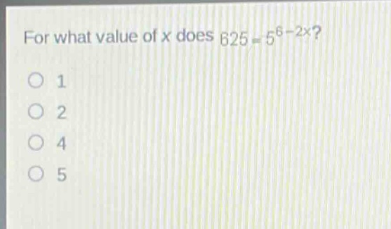 for what value of x does 625 = 5^{6 - 2x}?\n1\n2\n4\n5