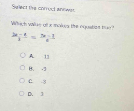 select the correct answer. which value of x makes the equation true? $\frac{3x - 6}{3}=\frac{7x - 3}{6}$\na. -11\nb. -9\nc. -3\nd. 3