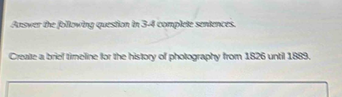 answer the following question in 3 - 4 complete sentences. create a brief timeline for the history of photography from 1826 until 1889.