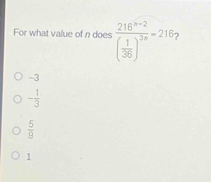 for what value of n does $\frac{216^{n - 2}}{(\frac{1}{36})^{3n}} = 216$?\n-3\n$-\frac{1}{3}$\n$\frac{5}{9}$\n1