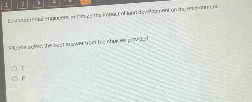 environmental engineers minimize the impact of land development on the environment. please select the best answer from the choices provided\no t\no f