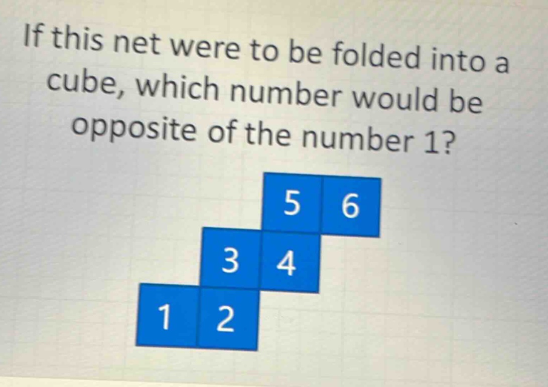 if this net were to be folded into a cube, which number would be opposite of the number 1?
