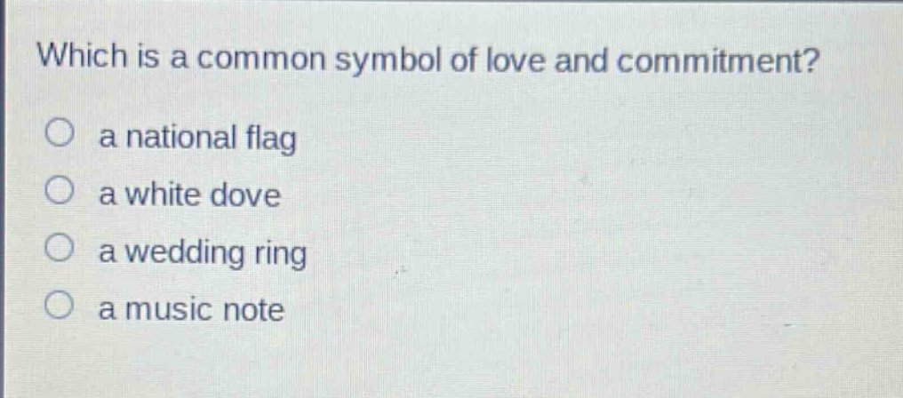 which is a common symbol of love and commitment?\n○ a national flag\n○ a white dove\n○ a wedding ring\n○ a music note