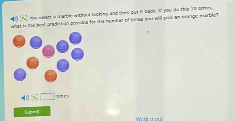you select a marble without looking and then put it back. if you do this 10 times, what is the best prediction possible for the number of times you will pick an orange marble? times