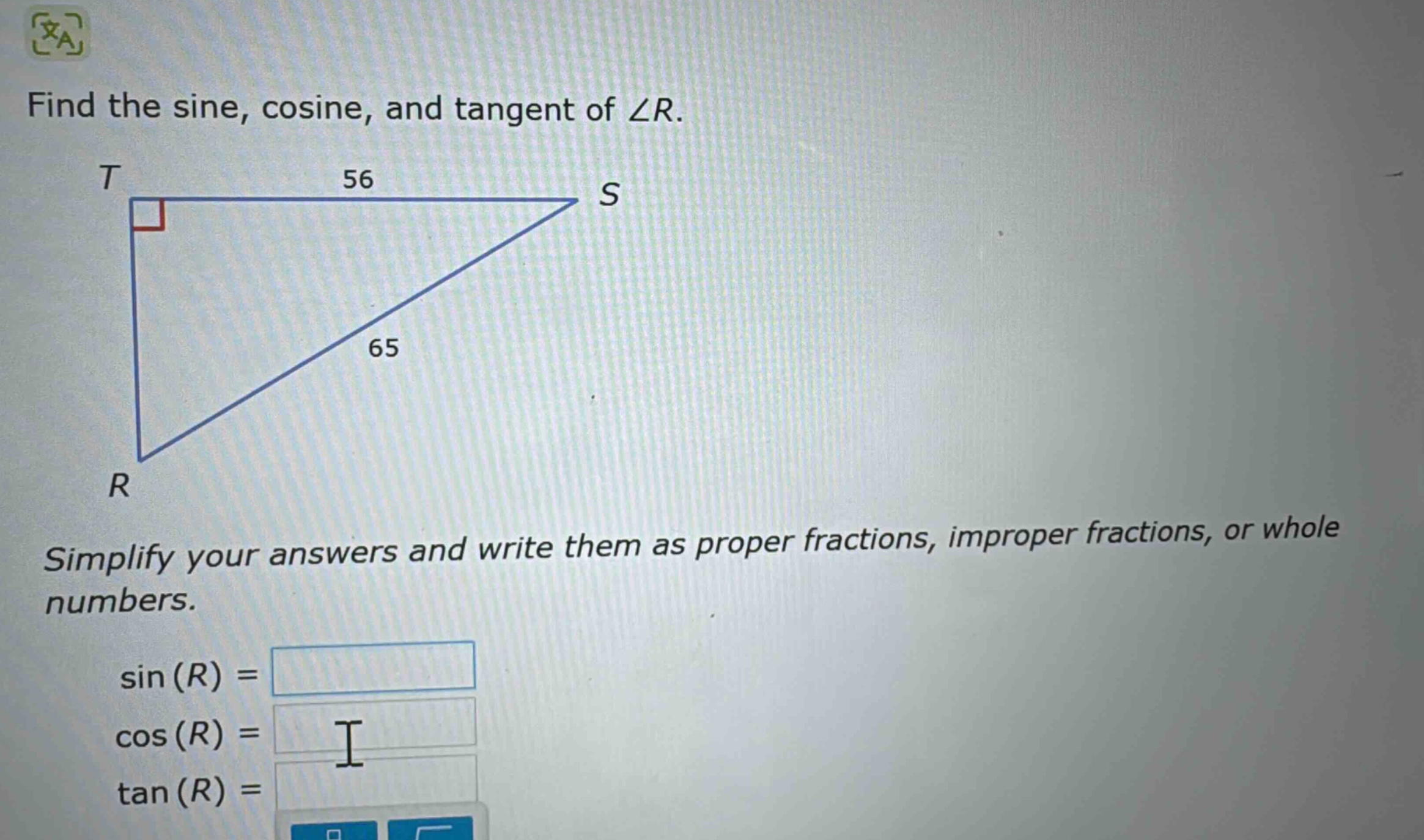 find the sine, cosine, and tangent of ∠r.\nsimplify your answers and write them as proper fractions, improper fractions, or whole numbers.\nsin(r) =\ncos(r) =\ntan(r) =