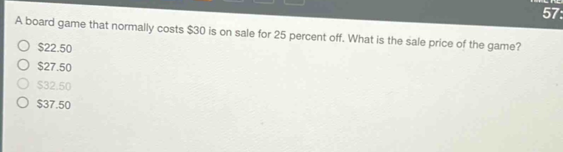a board game that normally costs $30 is on sale for 25 percent off. what is the sale price of the game?\n$22.50\n$27.50\n$32.50\n$37.50
