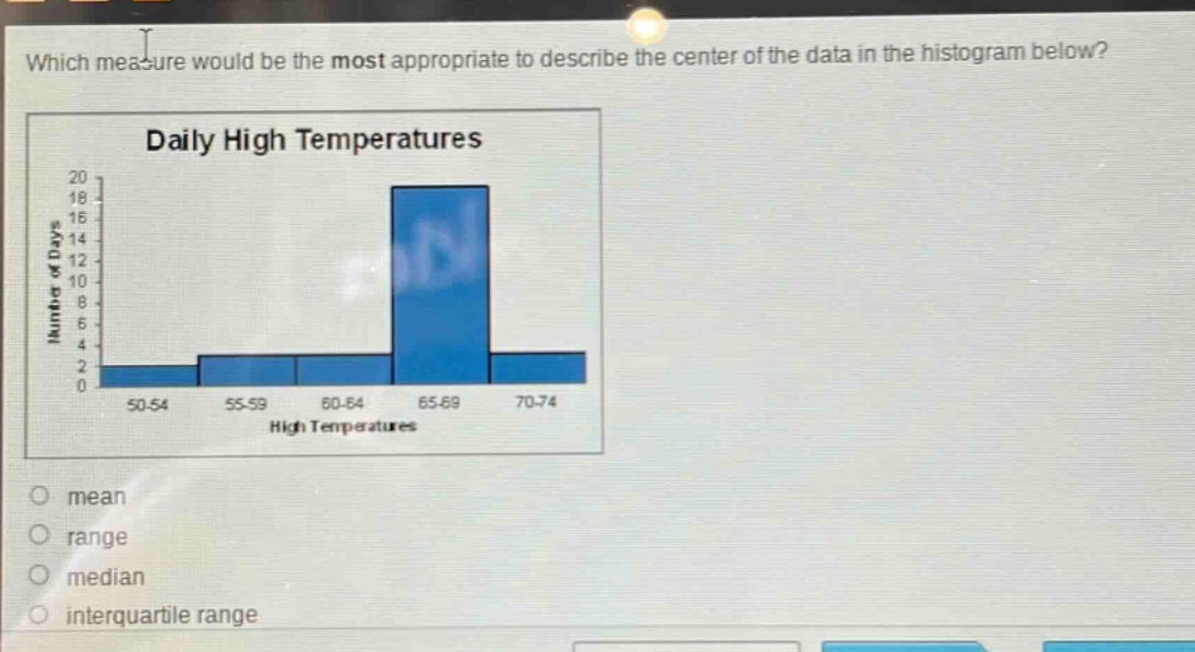 which measure would be the most appropriate to describe the center of the data in the histogram below?\ndaily high temperatures\nmean\nrange\nmedian\ninterquartile range