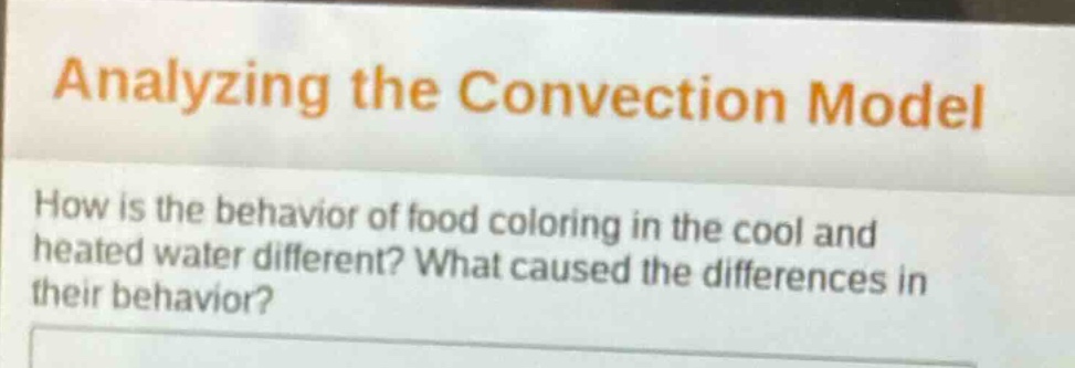 analyzing the convection model\nhow is the behavior of food coloring in the cool and heated water different? what caused the differences in their behavior?