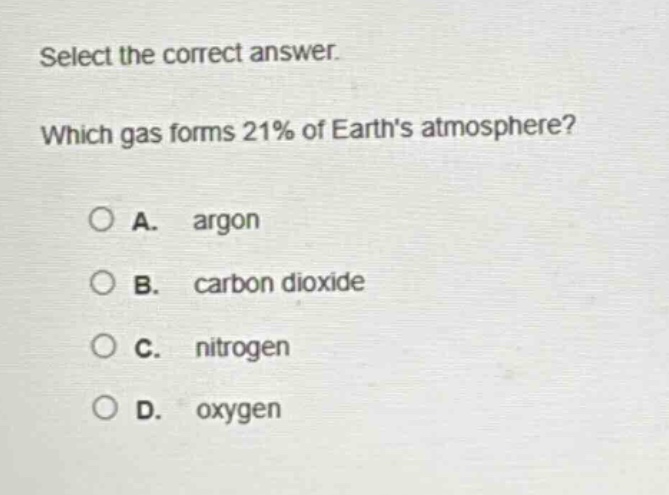 select the correct answer. which gas forms 21% of earths atmosphere? a. argon b. carbon dioxide c. nitrogen d. oxygen