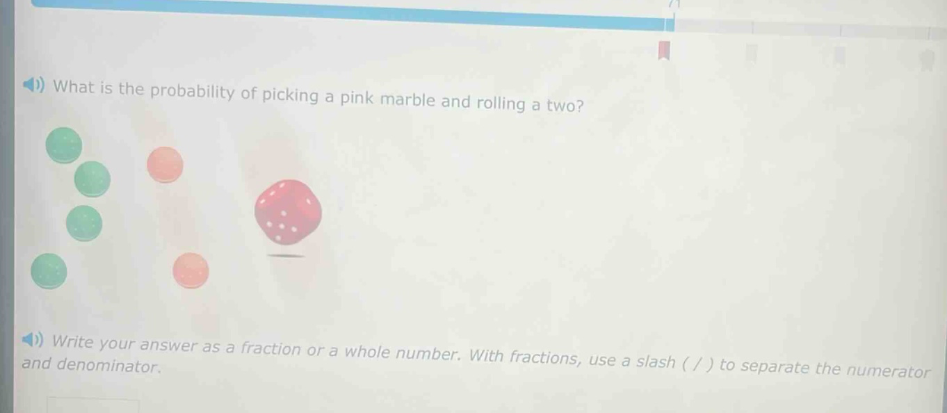 what is the probability of picking a pink marble and rolling a two? write your answer as a fraction or a whole number. with fractions, use a slash ( / ) to separate the numerator and denominator.